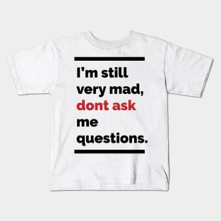 Im still very mad, dont ask me questions Kids T-Shirt